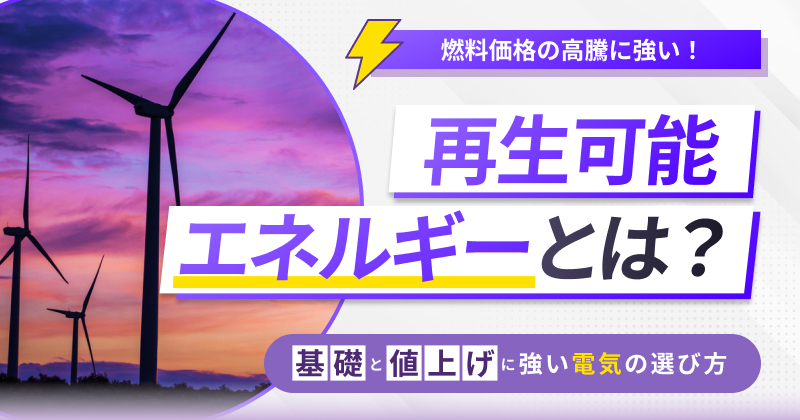 再生可能エネルギーとは？基礎と値上げに強い電気の選び方