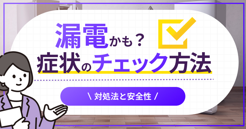 漏電かも？症状のチェック方法を解説 | 対処法と安全性