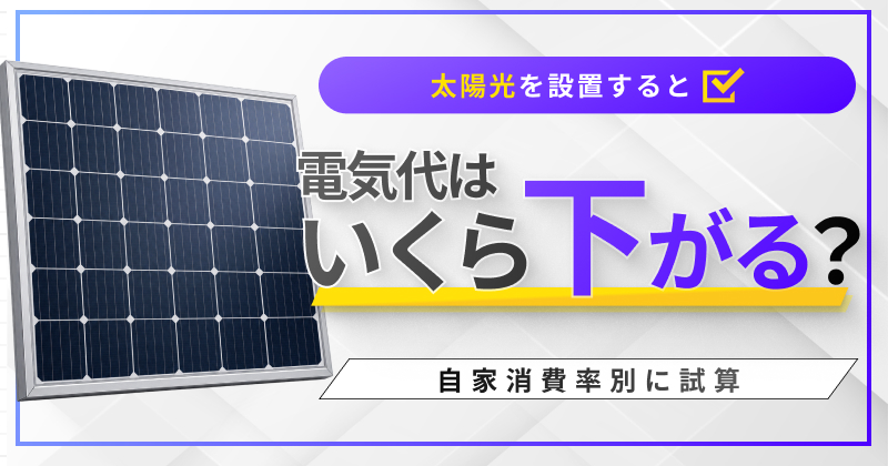 太陽光を設置すると電気代はいくら下がる？自家消費率別に試算